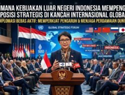 Bagaimana Kebijakan Luar Negeri Indonesia Mempengaruhi Posisi Strategis Di Kancah Internasional Global